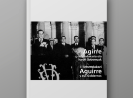 El lehendakari Aguirre y sus Gobiernos. Agirre lehendakaria eta haren Gobernuak