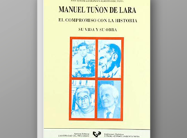 Manuel Tuñón de Lara. El compromiso con la Historia. Su vida y su obra